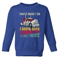 Big Rigs That's What I Do I Beer I Drive Trucks Gift Toddler Sweatshirt