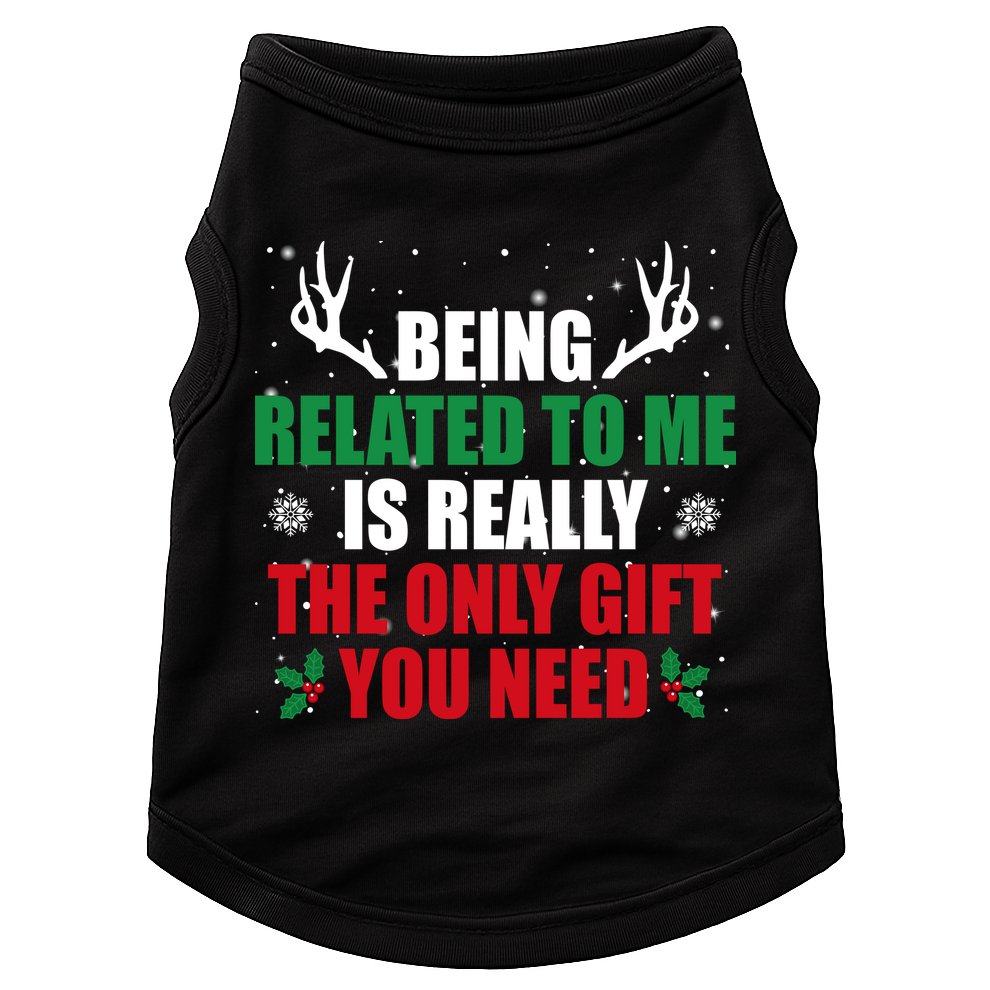 Being Related To Me Is Really The Only Gift You Need Doggie Tank