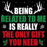 Being Related To Me Is Really The Only Gift You Need Sweatshirt