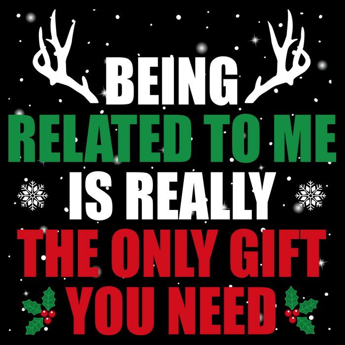 Being Related To Me Is Really The Only Gift You Need Sweatshirt