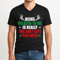 Being Related To Me Is Really The Only Gift You Need V-Neck T-Shirt