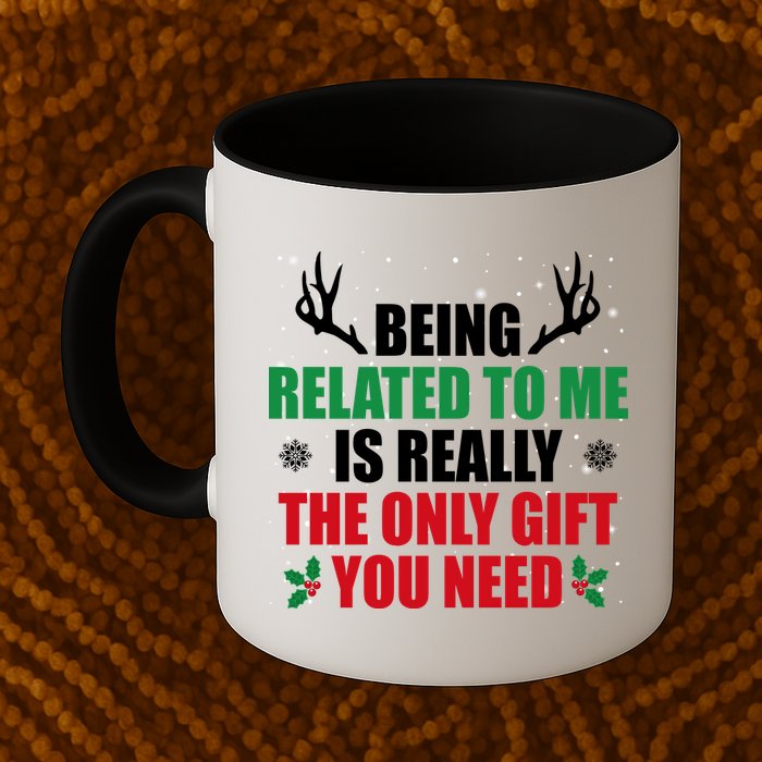 Being Related To Me Is Really The Only Gift You Need Mug