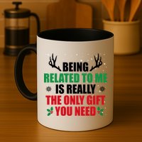 Being Related To Me Is Really The Only Gift You Need Mug