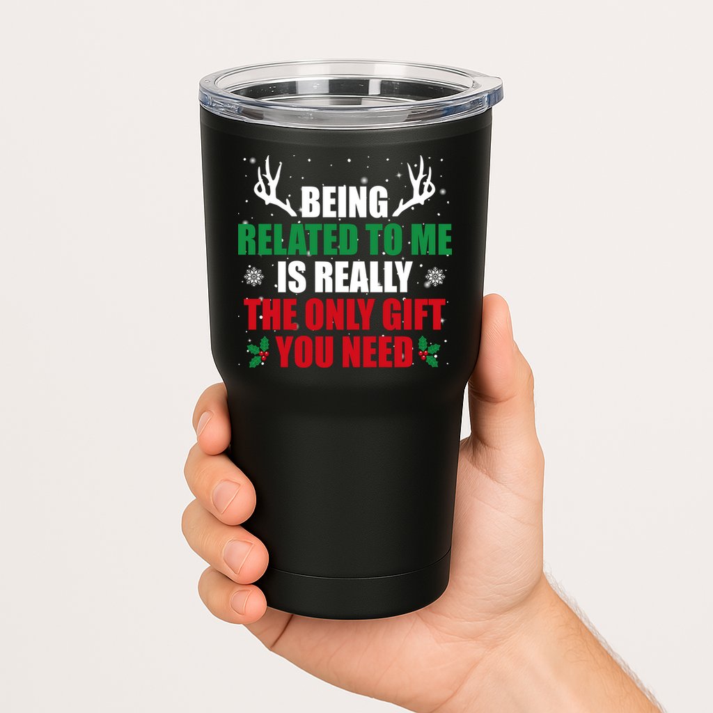 Being Related To Me Is Really The Only Gift You Need Tumbler