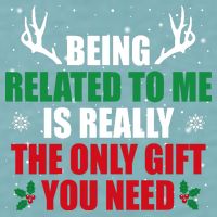 Being Related To Me Is Really The Only Gift You Need Sueded Cloud Jersey T-Shirt