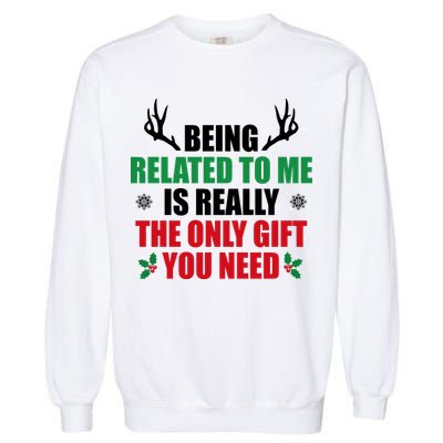 Being Related To Me Is Really The Only Gift You Need Garment-Dyed Sweatshirt