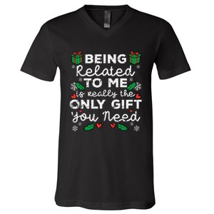 Being Related To Me Only Gift You Need Funny Christmas Xmas V-Neck T-Shirt