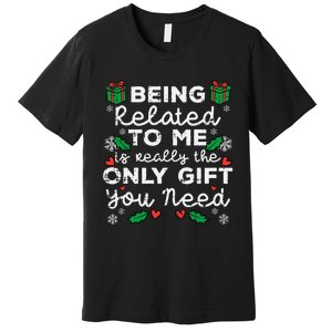 Being Related To Me Only Gift You Need Funny Christmas Xmas Premium T-Shirt