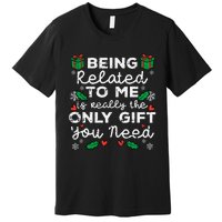 Being Related To Me Only Gift You Need Funny Christmas Xmas Premium T-Shirt