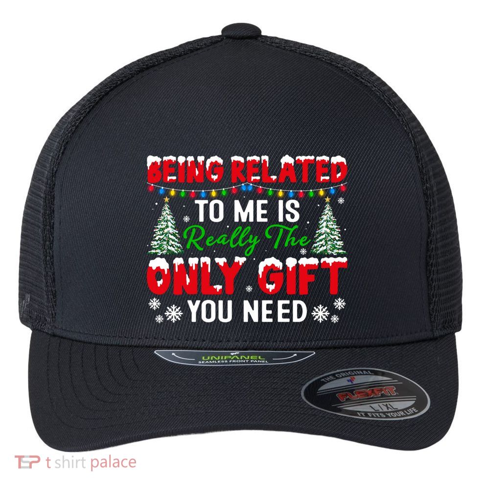 Being Related To Me Is Really The Only Gift You Need Xmas Cool Gift Flexfit Unipanel Trucker Cap