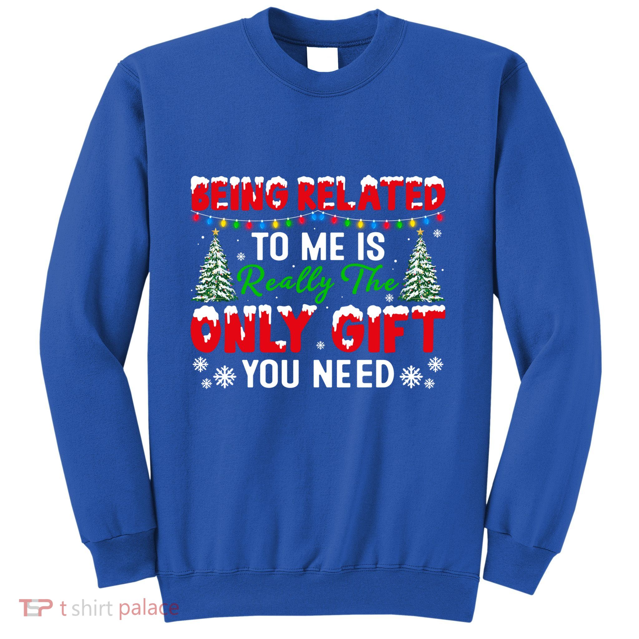 Being Related To Me Is Really The Only Gift You Need Xmas Cool Gift Sweatshirt