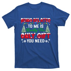 Being Related To Me Is Really The Only Gift You Need Xmas Cool Gift T-Shirt