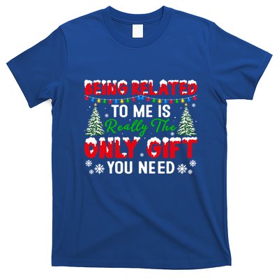 Being Related To Me Is Really The Only Gift You Need Xmas Cool Gift T-Shirt