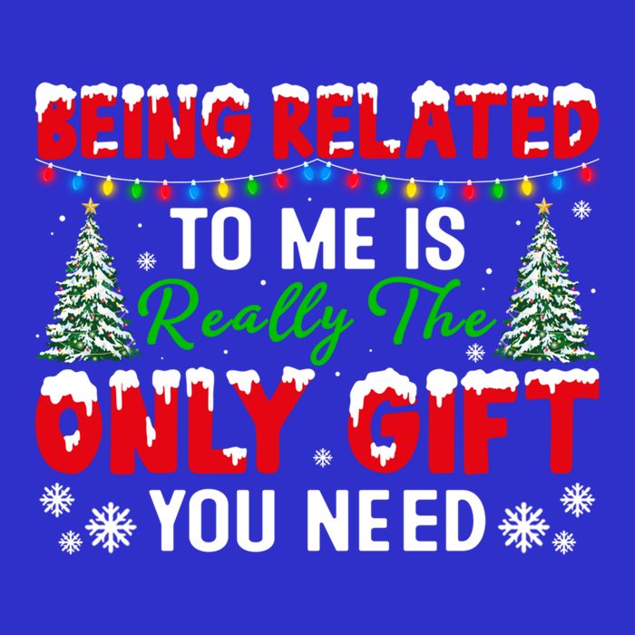 Being Related To Me Is Really The Only Gift You Need Xmas Cool Gift Button