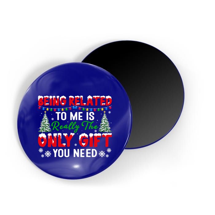 Being Related To Me Is Really The Only Gift You Need Xmas Cool Gift Magnet