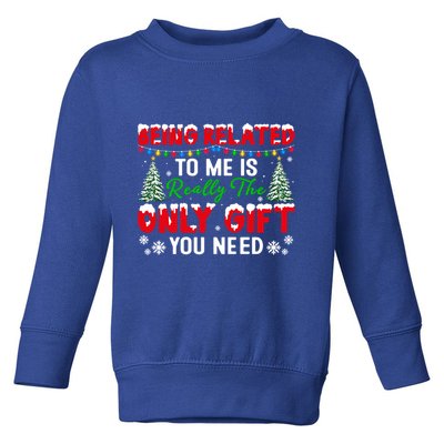 Being Related To Me Is Really The Only Gift You Need Xmas Cool Gift Toddler Sweatshirt
