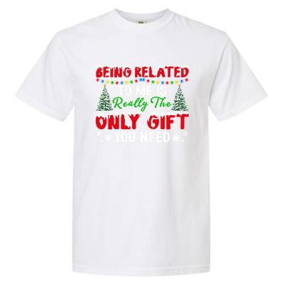 Being Related To Me Is Really The Only Gift You Need Xmas Cool Gift Garment-Dyed Heavyweight T-Shirt