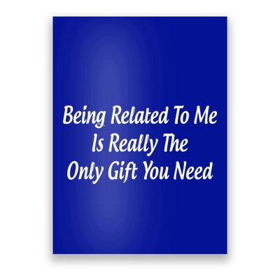 Being Related To Me Is Really The Only Gift You Need Gift Poster