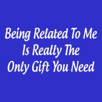 Being Related To Me Is Really The Only Gift You Need Gift Premium T-Shirt