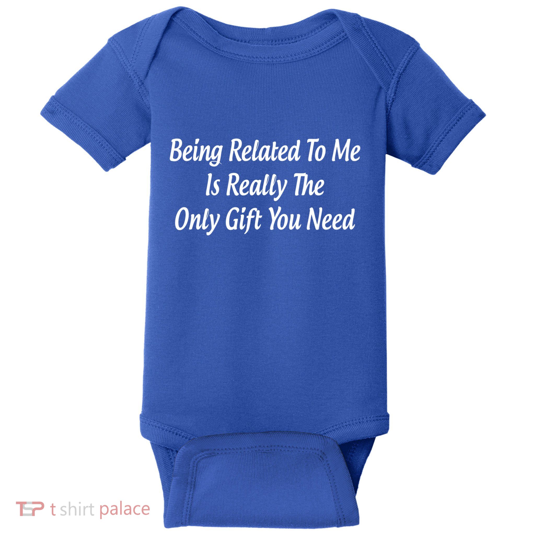 Being Related To Me Is Really The Only Gift You Need Gift Baby Bodysuit