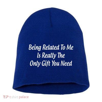 Being Related To Me Is Really The Only Gift You Need Gift Short Acrylic Beanie