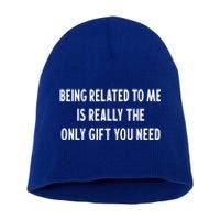 Being Related To Me Is Really The Only Gift You Need Gift Short Acrylic Beanie