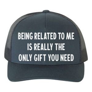 Being Related To Me Is Really The Only Gift You Need Gift Yupoong Adult 5-Panel Trucker Hat