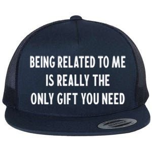 Being Related To Me Is Really The Only Gift You Need Gift Flat Bill Trucker Hat