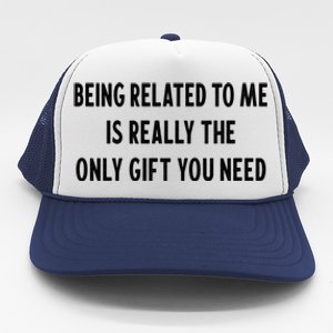 Being Related To Me Is Really The Only Gift You Need Gift Trucker Hat