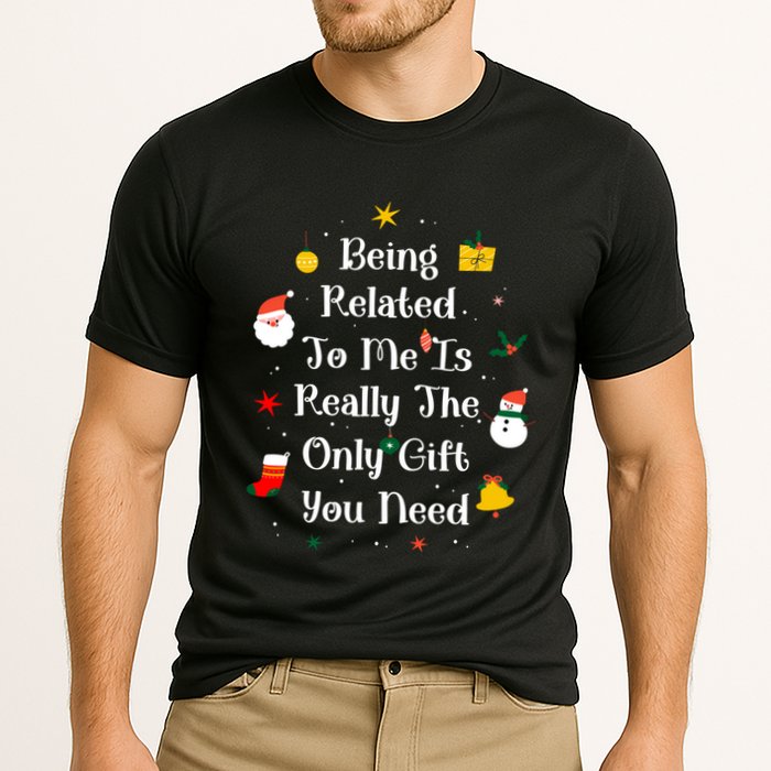 Being Related To Me Is Really The Only Gift You Need Gift Cooling Performance Crew T-Shirt