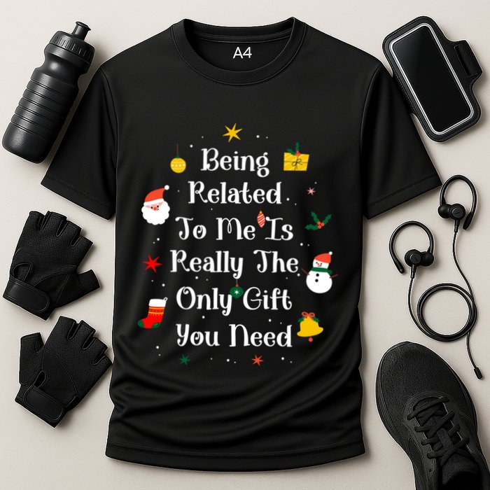 Being Related To Me Is Really The Only Gift You Need Gift Cooling Performance Crew T-Shirt