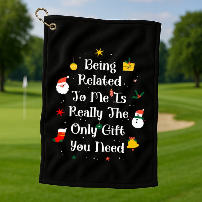 Being Related To Me Is Really The Only Gift You Need Gift Golf Towel