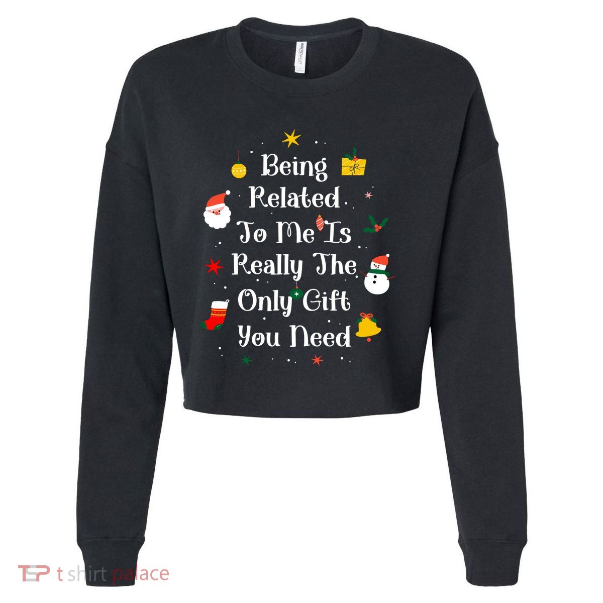 Being Related To Me Is Really The Only Gift You Need Gift Cropped Pullover Crew