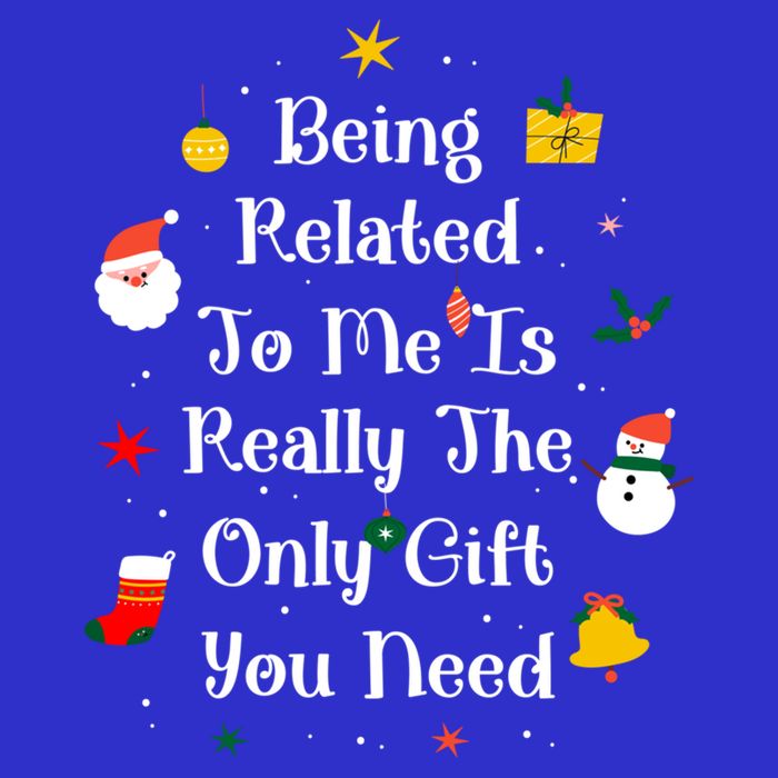 Being Related To Me Is Really The Only Gift You Need Gift Long Sleeve Shirt
