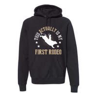 Bull Riding Western Cowboy This Actually Is My First Rodeo Premium Hoodie