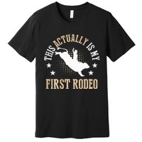 Bull Riding Western Cowboy This Actually Is My First Rodeo Premium T-Shirt