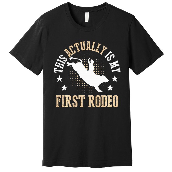 Bull Riding Western Cowboy This Actually Is My First Rodeo Premium T-Shirt