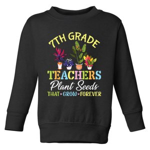 Back School 7th Grade Teachers Plant Seeds That Grow Forever Toddler Sweatshirt