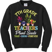 Back School 7th Grade Teachers Plant Seeds That Grow Forever Kids Sweatshirt