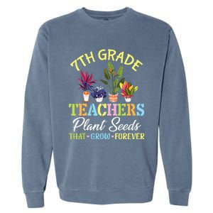 Back School 7th Grade Teachers Plant Seeds That Grow Forever Garment-Dyed Sweatshirt