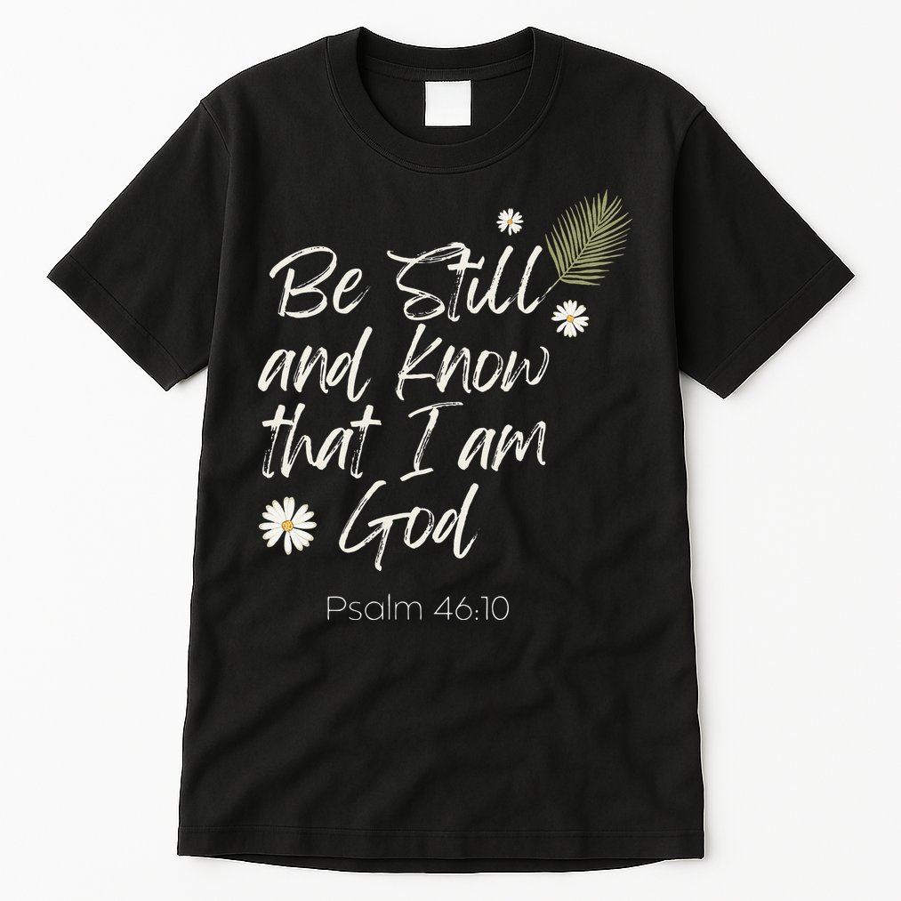 Be Still and Know That I Am God Psalm 46 10 Tall T-Shirt
