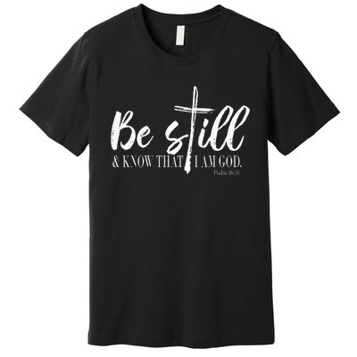 Be Still And Know That I Am God Psalm 46 10 Premium T-Shirt