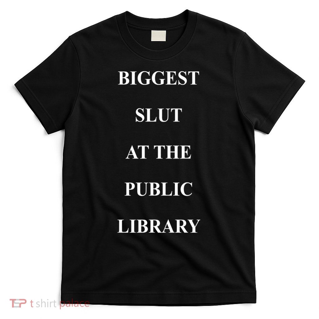 Biggest Slut's At The Public Library Funny Saying Quote T-Shirt