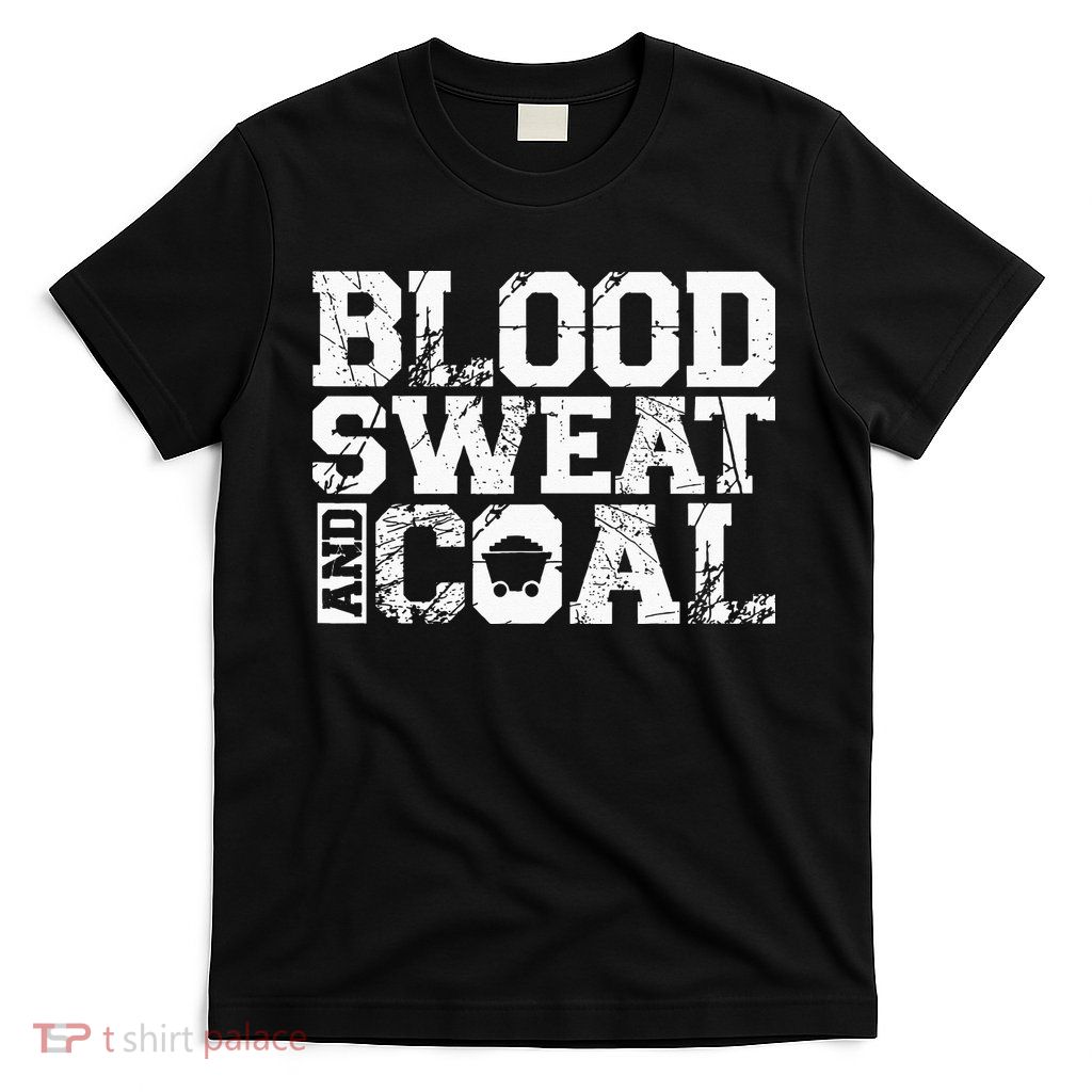 Blood Sweat And Coal For A Coal Miner T-Shirt