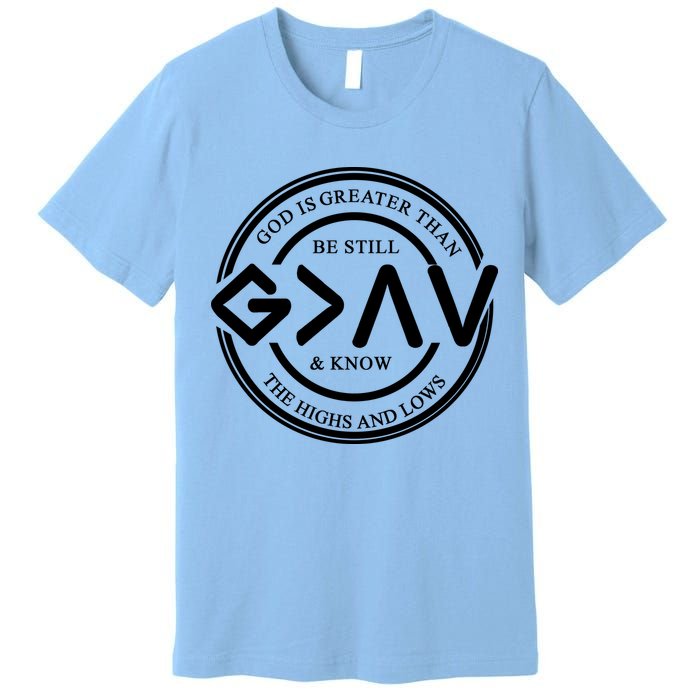 Be Still And Know, God Is Greater Than The Highs And Lows Circle Premium T-Shirt