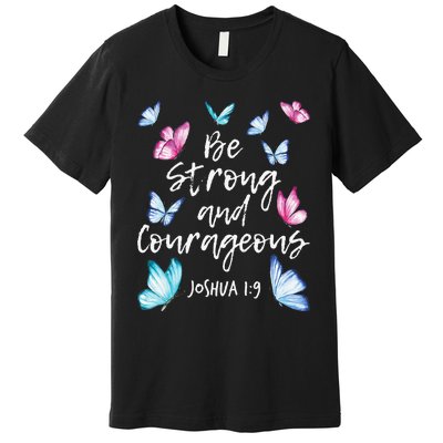 Be Strong And Courageous Butterfly Lover Butterflies Premium T-Shirt