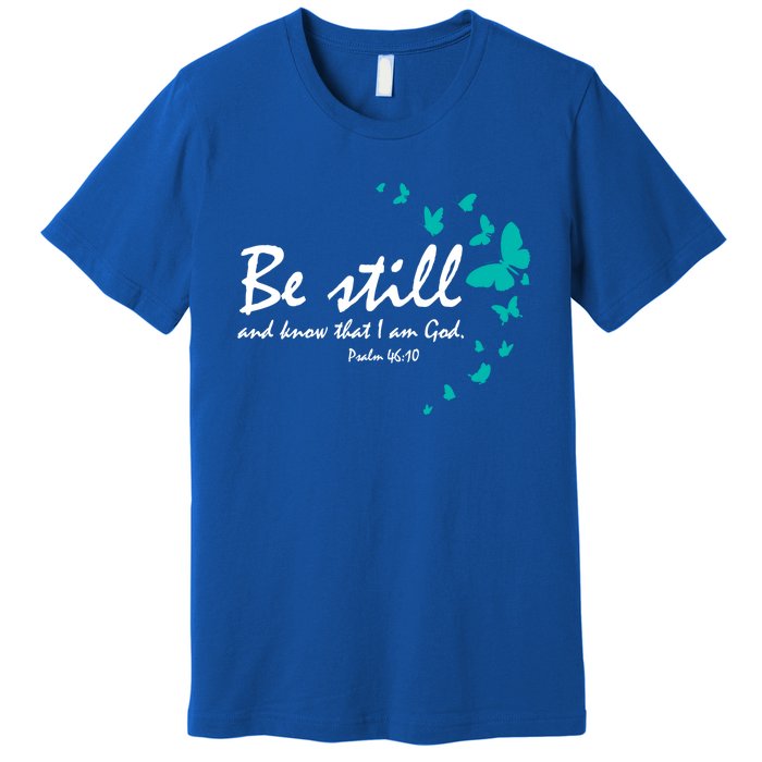 Be Still And Know Christian Religious Funny Gift Mom Her Meaningful Gift Premium T-Shirt