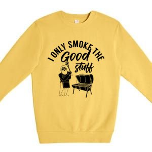 Barbecue Smoker Bbq Grill I Only Smoke The Good Stuff Gift Premium Crewneck Sweatshirt