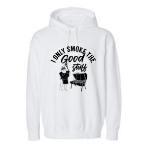 Barbecue Smoker Bbq Grill I Only Smoke The Good Stuff Gift Garment-Dyed Fleece Hoodie