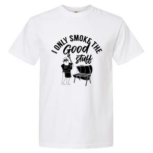 Barbecue Smoker Bbq Grill I Only Smoke The Good Stuff Gift Garment-Dyed Heavyweight T-Shirt